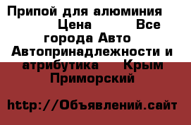 Припой для алюминия HTS2000 › Цена ­ 180 - Все города Авто » Автопринадлежности и атрибутика   . Крым,Приморский